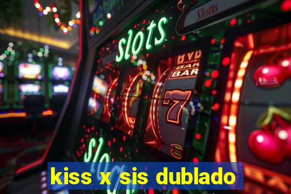 kiss x sis dublado